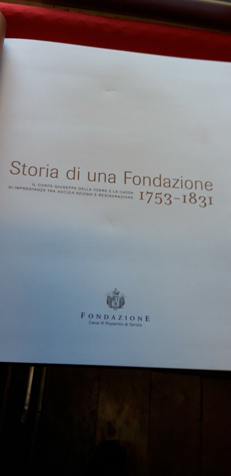 LIBRO - STORIA DI UNA FONDAZIONE 1753 - 1831 - Fondaz risparmio Gorizia